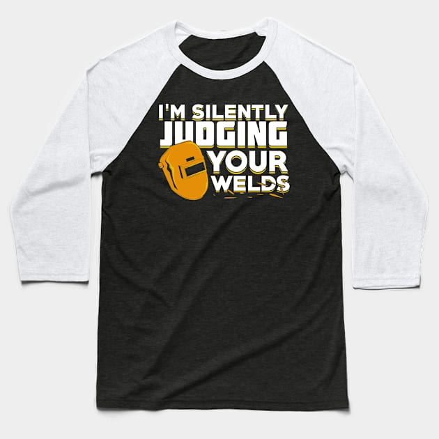 I'm Silently Judging Your Welds Welder Gift Baseball T-Shirt by Dolde08